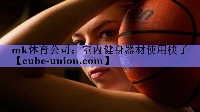 mk体育公司：室内健身器材使用筷子