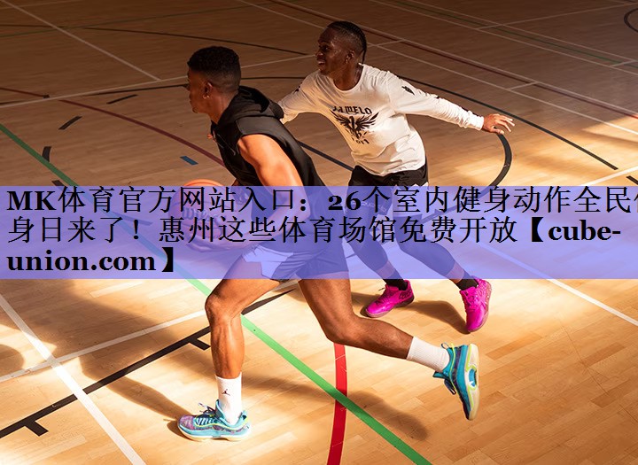 MK体育官方网站入口：26个室内健身动作全民健身日来了！惠州这些体育场馆免费开放
