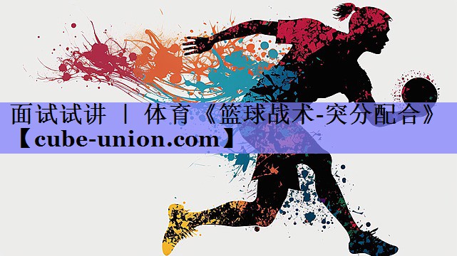 面试试讲 ｜ 体育《篮球战术-突分配合》