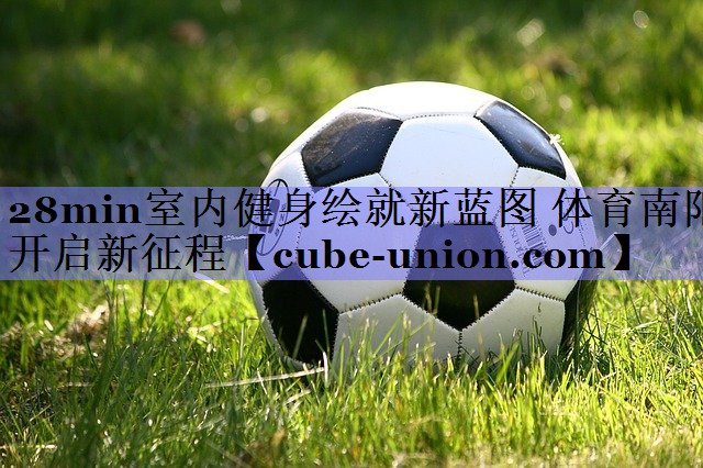 28min室内健身绘就新蓝图 体育南阳开启新征程
