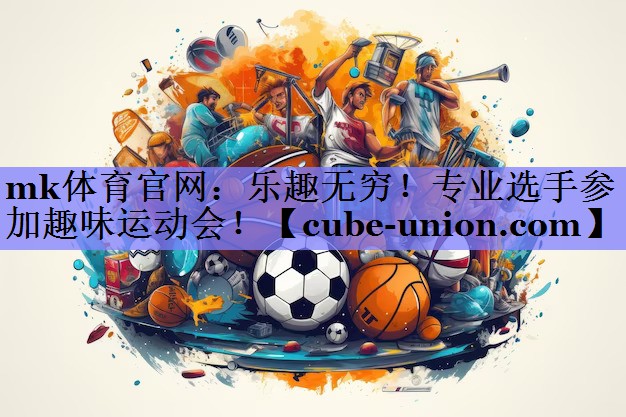 mk体育官网：乐趣无穷！专业选手参加趣味运动会！