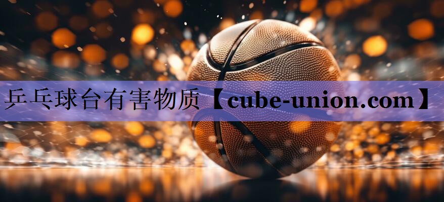 乒乓球台有害物质