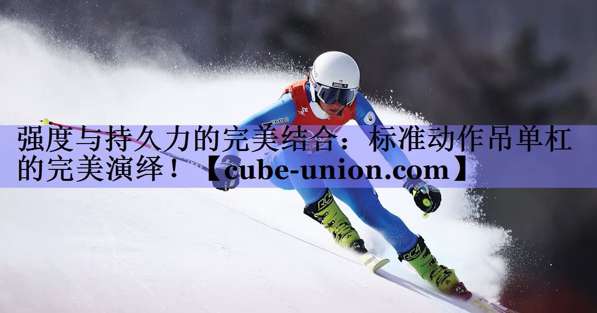 强度与持久力的完美结合：标准动作吊单杠的完美演绎！