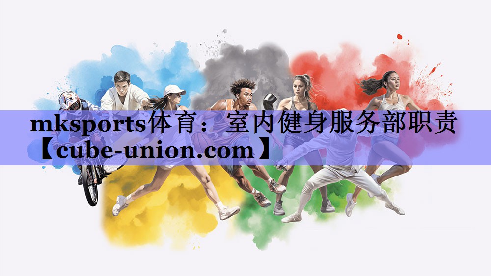 mksports体育：室内健身服务部职责