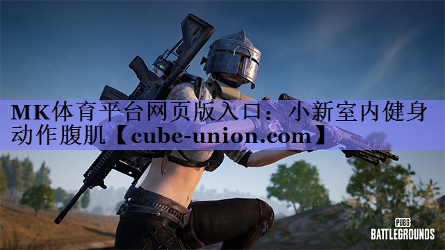 MK体育平台网页版入口：小新室内健身动作腹肌