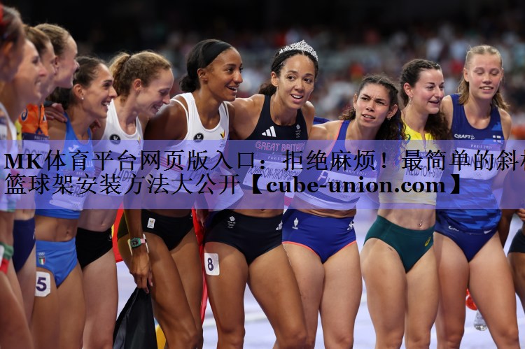MK体育平台网页版入口：拒绝麻烦！最简单的斜杆篮球架安装方法大公开