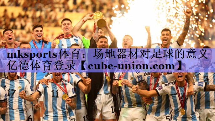 mksports体育：场地器材对足球的意义亿德体育登录