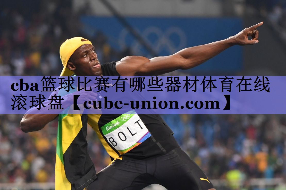 cba篮球比赛有哪些器材体育在线滚球盘