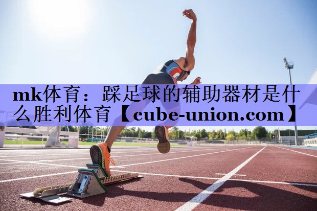 mk体育：踩足球的辅助器材是什么胜利体育