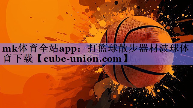 mk体育全站app：打篮球散步器材波球体育下载