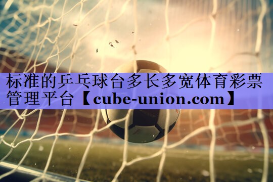 标准的乒乓球台多长多宽体育彩票管理平台