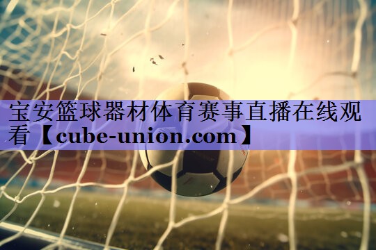 宝安篮球器材体育赛事直播在线观看