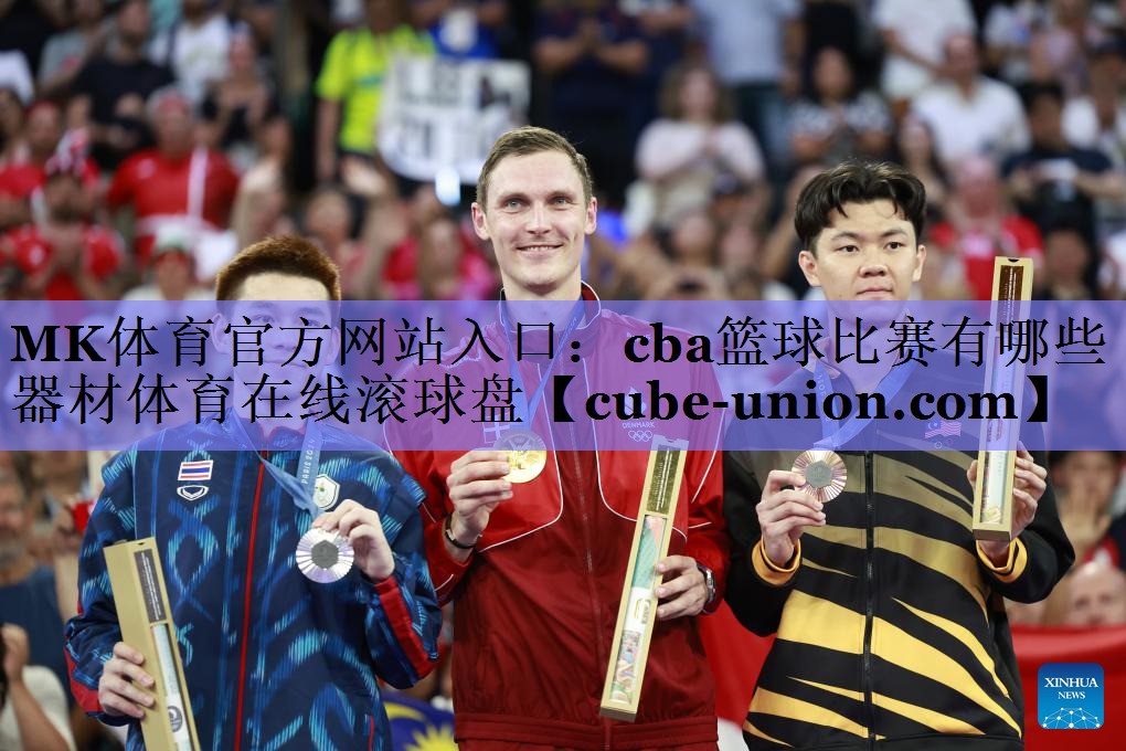 MK体育官方网站入口：cba篮球比赛有哪些器材体育在线滚球盘