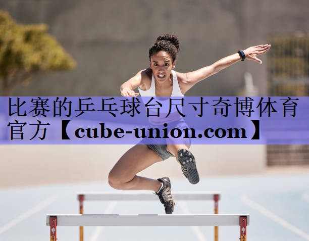 比赛的乒乓球台尺寸奇博体育官方