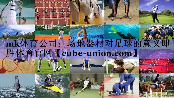 mk体育公司：场地器材对足球的意义即胜体育官网