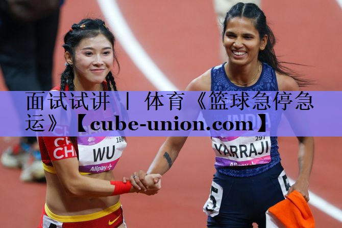 面试试讲 ｜ 体育《篮球急停急运》