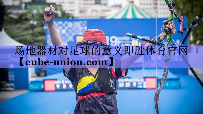 场地器材对足球的意义即胜体育官网