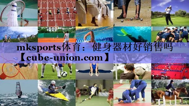 mksports体育：健身器材好销售吗