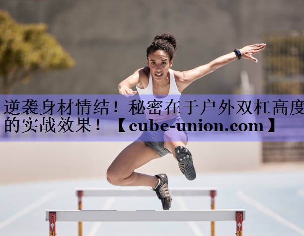 逆袭身材情结！秘密在于户外双杠高度的实战效果！