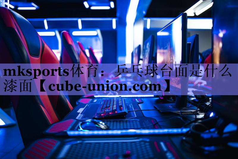 乒乓球台面是什么漆面 乒乓球台面是什么漆面