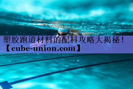 塑胶跑道材料的配料攻略大揭秘！