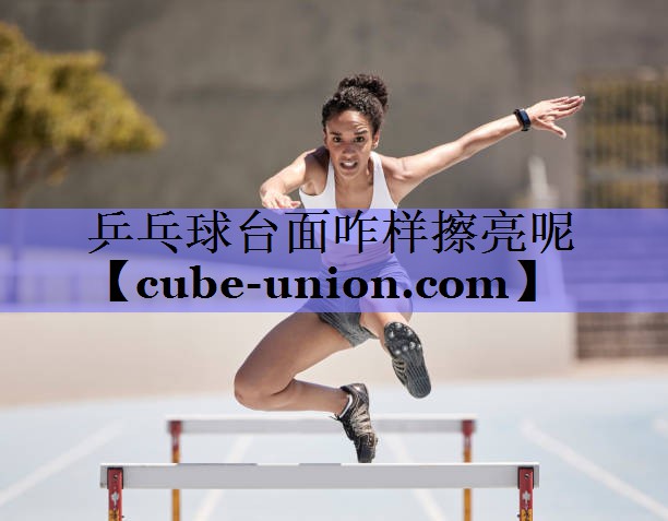 乒乓球台面咋样擦亮呢